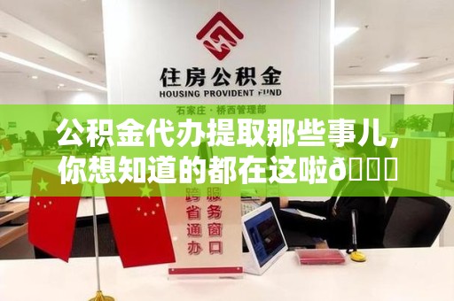 惠安公积金代办提取那些事儿，你想知道的都在这啦😉