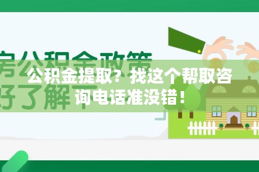 惠安公积金提取？找这个帮取咨询电话准没错！