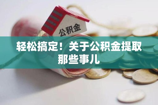 惠安轻松搞定！关于公积金提取那些事儿