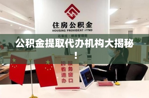 惠安公积金提取代办机构大揭秘！