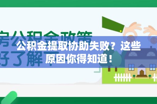 惠安公积金提取协助失败?这些原因你得知道! 惠安公积金提取协助失败?这些原因你得知道!